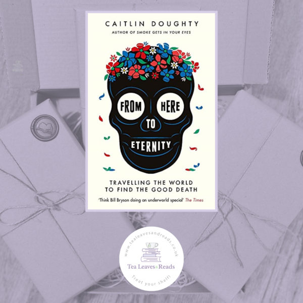 From Here To Eternity By Caitlin Doughty Tea Leaves And Reads 8817